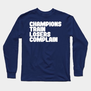 Champions Train, Losers Complain Long Sleeve T-Shirt